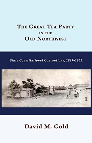 Beispielbild fr The Great Tea Party in the Old Northwest : State Constitutional Conventions, 1847-1851 zum Verkauf von Better World Books