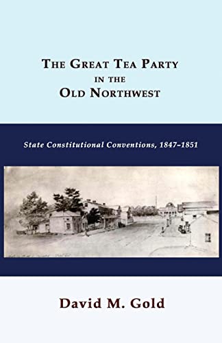 Stock image for The Great Tea Party in the Old Northwest : State Constitutional Conventions, 1847-1851 for sale by Better World Books