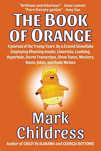 Imagen de archivo de The Book of Orange: A Journal of the Trump Years By a Crazed Snowflake Employing Rhyming Insults, Limericks, Loathing, Hyperbole, Secret Transcripts, Show Tunes, Mockery, Rants, Jokes, and Rude Memes a la venta por Books-FYI, Inc.