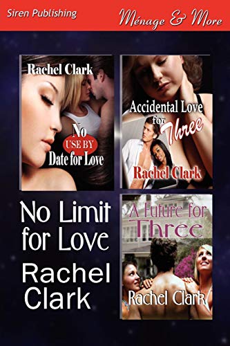 No Limit for Love: No Use by Date for Love / Accidental Love for Three / a Future for Three (Siren Publishing Menage and More) (9781610345347) by Clark, Rachel