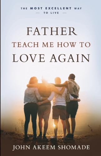 Stock image for Father Teach Me How to Love Again: The Most Excellent Way to Live for sale by WorldofBooks