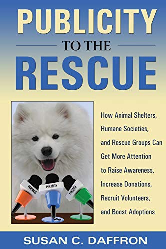 Stock image for Publicity to the Rescue : How to Get More Attention for Your Animal Shelter, Humane Society or Rescue Group to Raise Awareness, Increase Donations, Rec for sale by Better World Books