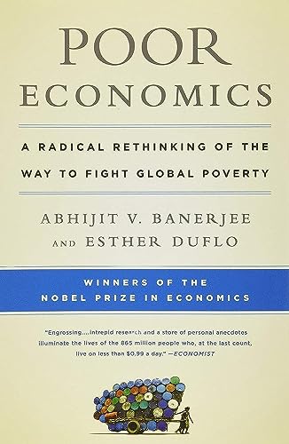 Poor Economics: A Radical Rethinking of the Way to Fight Global Poverty.