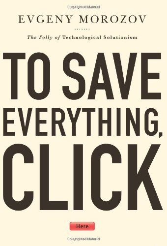 Beispielbild fr To Save Everything, Click Here : The Folly of Technological Solutionism zum Verkauf von Better World Books