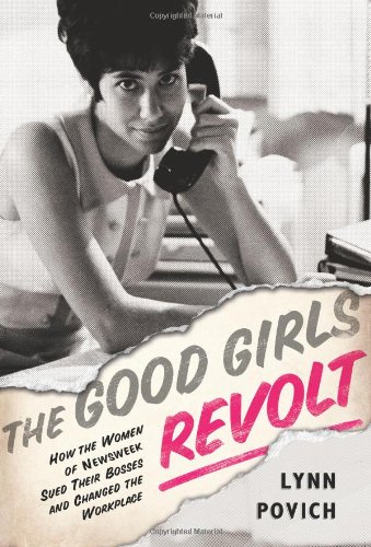 Beispielbild fr The Good Girls Revolt: How the Women of Newsweek Sued their Bosses and Changed the Workplace zum Verkauf von SecondSale