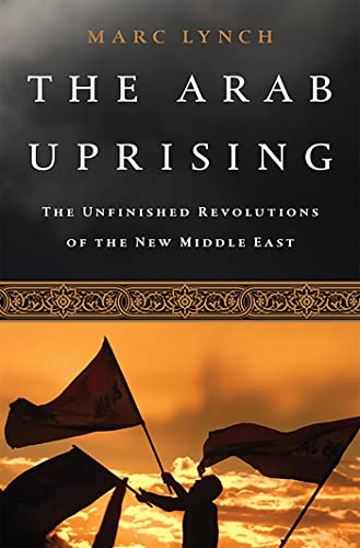 Imagen de archivo de The Arab Uprising: The Unfinished Revolutions of the New Middle East a la venta por SecondSale