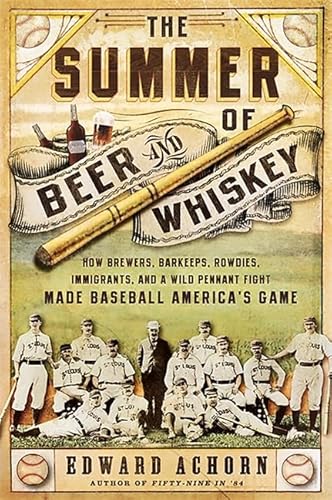 Stock image for The Summer of Beer and Whiskey : How Brewers, Barkeeps, Rowdies, Immigrants, and a Wild Pennant Fight Made Baseball America's Game for sale by Better World Books