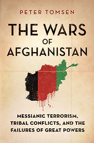 9781610392624: The Wars of Afghanistan: Messianic Terrorism, Tribal Conflicts, and the Failures of Great Powers