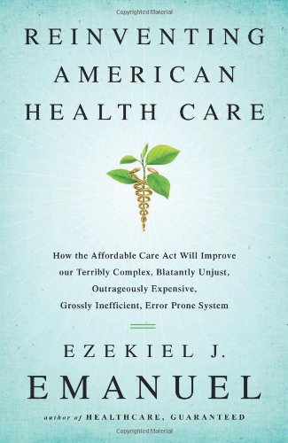 Beispielbild fr Reinventing American Health Care : How the Affordable Care Act Will Improve Our Terribly Complex, Blatantly Unjust, Outrageously Expensive, Grossly Inefficient, Error Prone System zum Verkauf von Better World Books