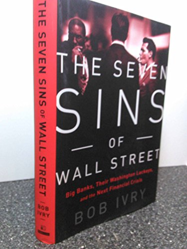 Stock image for The Seven Sins of Wall Street: Big Banks, their Washington Lackeys, and the Next Financial Crisis Ivry, Bob for sale by Aragon Books Canada