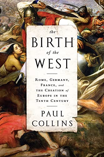9781610393683: The Birth of the West: Rome, Germany, France, and the Creation of Europe in the Tenth Century