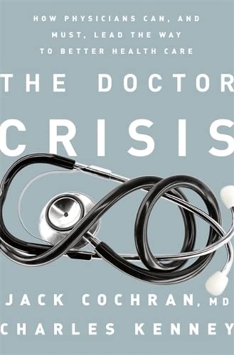 Beispielbild fr The Doctor Crisis : How Physicians Can, and Must, Lead the Way to Better Health Care zum Verkauf von Better World Books
