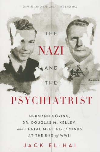 9781610394635: The Nazi and the Psychiatrist: Hermann Gring, Dr. Douglas M. Kelley, and a Fatal Meeting of Minds at the End of WWII