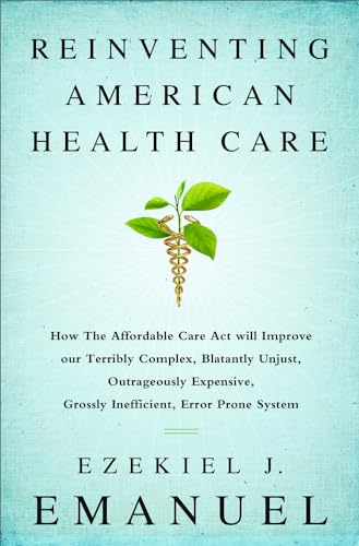 Beispielbild fr Reinventing American Health Care: How the Affordable Care Act will Improve our Terribly Complex, Blatantly Unjust, Outrageously Expensive, Grossly Inefficient, Error Prone System zum Verkauf von SecondSale