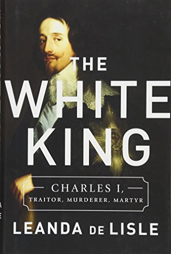 Stock image for The White King: Charles I, Traitor, Murderer, Martyr for sale by Goodwill
