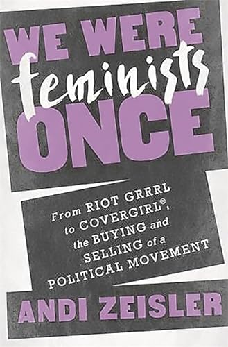 Imagen de archivo de We Were Feminists Once : From Riot Grrrl to CoverGirl, the Buying and Selling of a Political Movement a la venta por Better World Books