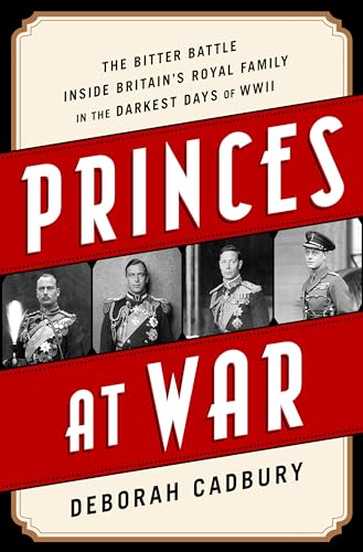 Beispielbild fr Princes at War : The Bitter Battle Inside Britain's Royal Family in the Darkest Days of WWII zum Verkauf von Better World Books