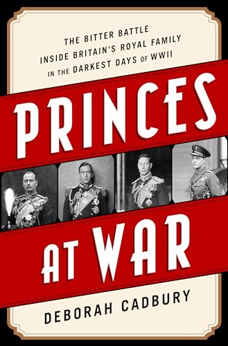 9781610396349: Princes at War: The Bitter Battle Inside Britain's Royal Family in the Darkest Days of WWII