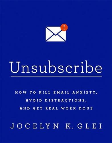 Imagen de archivo de Unsubscribe: How to Kill Email Anxiety, Avoid Distractions, and Get Real Work Done a la venta por SecondSale