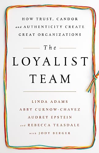 Imagen de archivo de The Loyalist Team: How Trust, Candor, and Authenticity Create Great Organizations a la venta por Your Online Bookstore