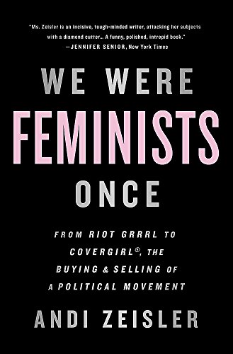 Beispielbild fr We Were Feminists Once: From Riot Grrrl to CoverGirl, the Buying and Selling of a Political Movement zum Verkauf von Goodwill Books