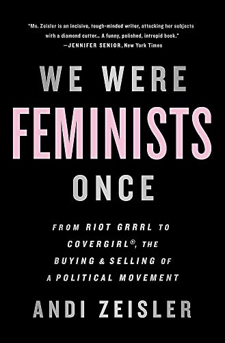 9781610397735: We Were Feminists Once: From Riot Grrrl to CoverGirl, the Buying and Selling of a Political Movement