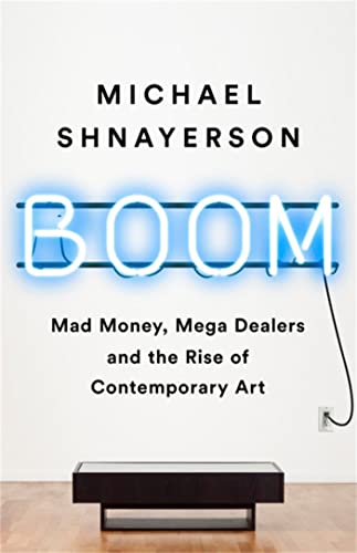 Stock image for Boom : Mad Money, Mega Dealers, and the Rise of Contemporary Art for sale by Better World Books
