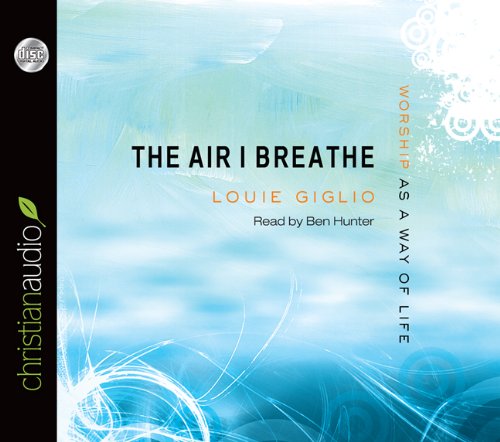 The Air I Breathe: Worship as a Way of Life (9781610452731) by Louie Giglio