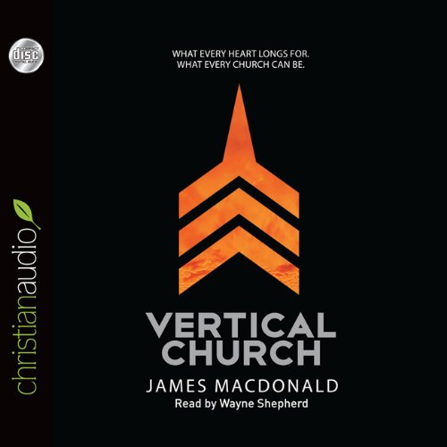 Vertical Church: What Every Heart Longs for. What Every Church Can Be. (9781610453752) by James MacDonald