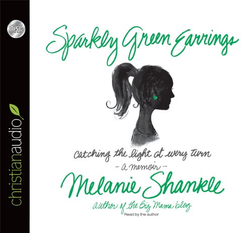 Stock image for Sparkly Green Earrings: Catching the Light at Every Turn by Melanie Shankle for sale by Ebooksweb