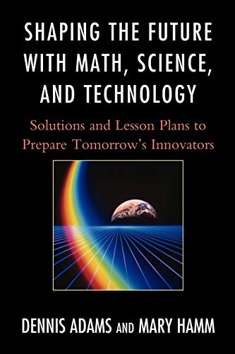 Imagen de archivo de Shaping the Future with Math, Science, and Technology: Solutions and Lesson Plans to Prepare Tomorrows Innovators a la venta por HPB-Red