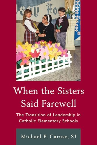 Stock image for When the Sisters Said Farewell: The Transition of Leadership in Catholic Elementary Schools [Paperback] Michael P. Caruso, S.J. and Dolan, Cardinal Timothy M. for sale by Brook Bookstore
