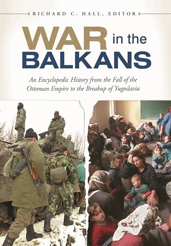 

War in the Balkans: An Encyclopedic History from the Fall of the Ottoman Empire to the Breakup of Yugoslavia