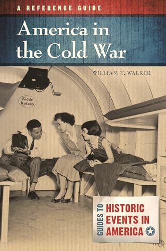 America in the Cold War: A Reference Guide (Guides to Historic Events in America) (9781610692069) by Walker, William T.