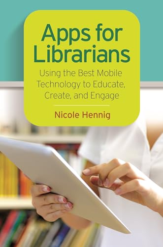 Beispielbild fr Apps for Librarians : Using the Best Mobile Technology to Educate, Create, and Engage zum Verkauf von Better World Books