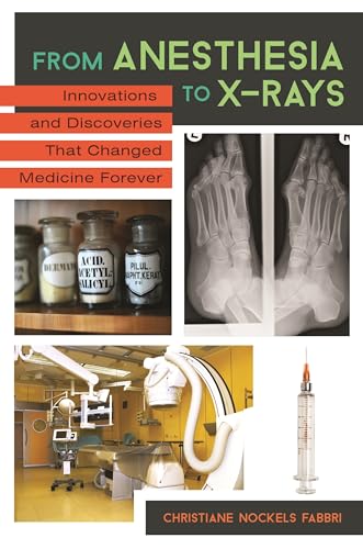 9781610695732: From Anesthesia to X-Rays: Innovations and Discoveries That Changed Medicine Forever