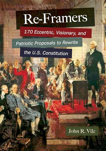 Beispielbild fr Re-Framers : 170 Eccentric, Visionary, and Patriotic Proposals to Rewrite the U. S. Constitution zum Verkauf von Better World Books