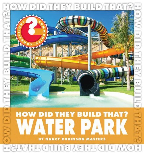 How Did They Build That? Water Park (Community Connections: How Did They Build That?) (9781610800204) by Masters, Nancy Robinson