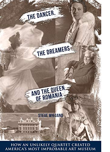 Stock image for The Dancer, the Dreamers, and the Queen of Romania: How an Unlikely Quartet Created America's Most Improbable Art Museum for sale by SecondSale