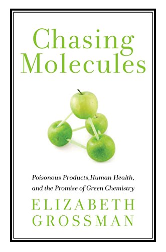 Stock image for Chasing Molecules: Poisonous Products, Human Health, and the Promise of Green Chemistry for sale by SecondSale