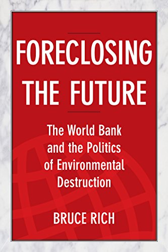 Foreclosing the Future: The World Bank and the Politics of Environmental Destruction