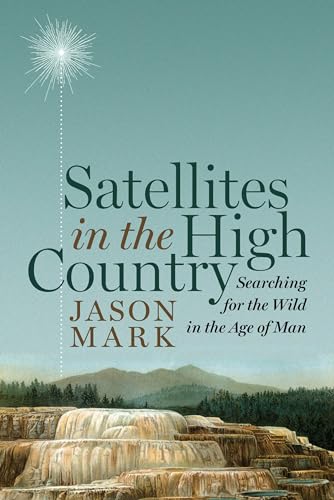 9781610915809: Satellites in the High Country: Searching for the Wild in the Age of Man