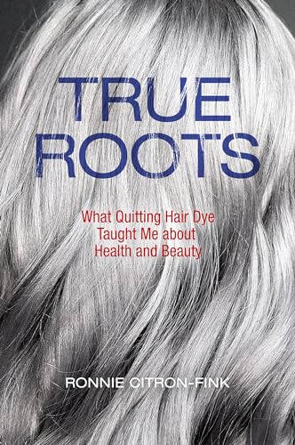 Stock image for True Roots: What Quitting Hair Dye Taught Me about Health and Beauty for sale by SecondSale