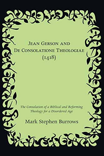 Beispielbild fr Jean Gerson and De Consolatione Theologiae (1418): The Consolation of a Biblical and Reforming Theology for a Disordered Age zum Verkauf von Windows Booksellers