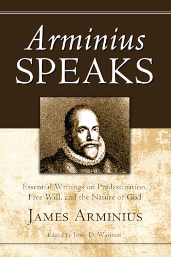 9781610970303: Arminius Speaks: Essential Writings on Predestination, Free Will, and the Nature of God