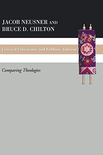 Classical Christianity and Rabbinic Judaism: Comparing Theologies (9781610970433) by Chilton, Bruce D.