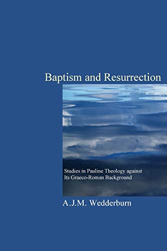 Baptism and Resurrection: Studies in Pauline Theology against its Graeco-Roman Background (9781610970877) by Alexander. J. M. Wedderburn