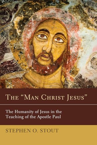 9781610972871: The "Man Christ Jesus": The Humanity of Jesus in the Teaching of the Apostle Paul