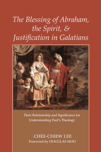 Stock image for The Blessing of Abraham, the Spirit, and Justification in Galatians: Their Relationship and Significance for Understanding Paul's Theology for sale by Chiron Media