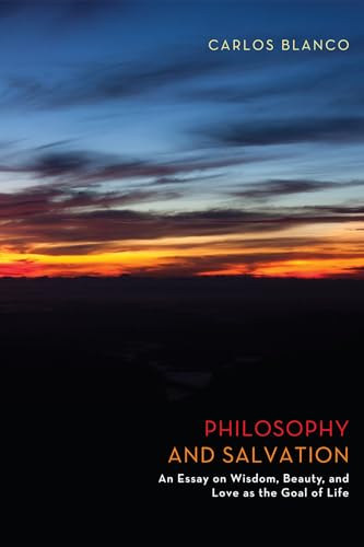 Beispielbild fr Philosophy and Salvation An Essay on Wisdom, Beauty, and Love as the Goal of Life zum Verkauf von PBShop.store US